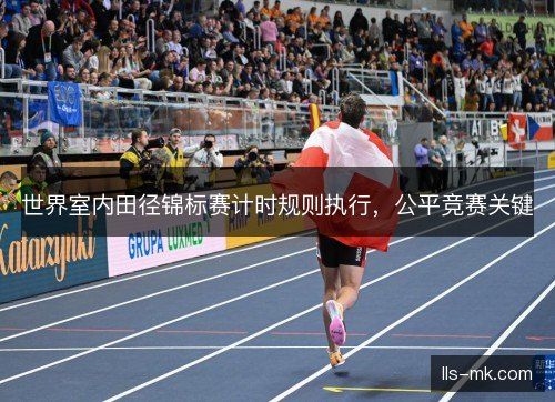 世界室内田径锦标赛计时规则执行，公平竞赛关键